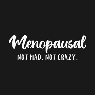 Menopausal, Not Mad, Not Crazy T-Shirt