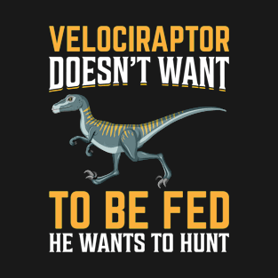 Velociraptor Doesnt Want To Be Fed He Wants To Hunt T-Shirt