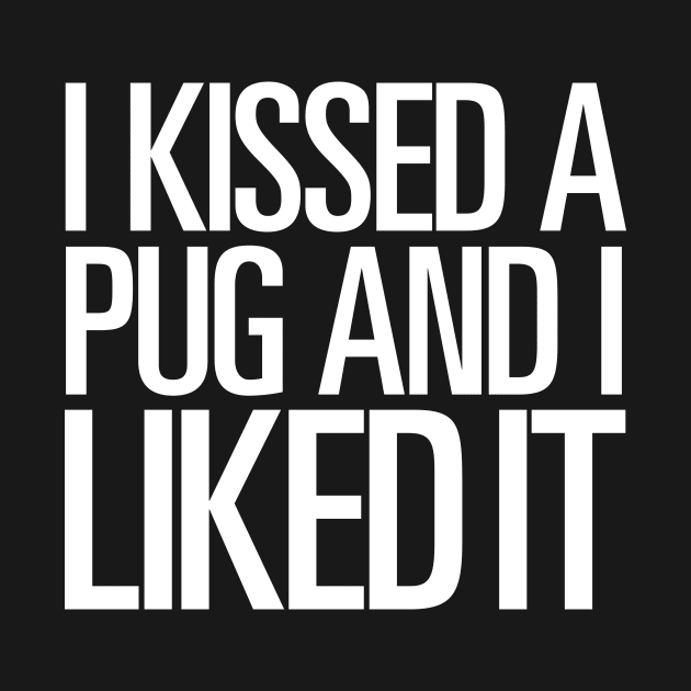 I KISSED A PUG AND I LIKED IT by ClothedCircuit