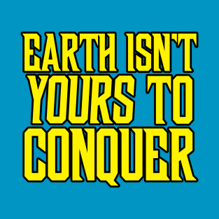 Earth Isn't Yours to Conquer T-Shirt