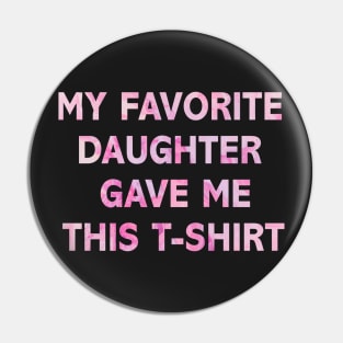 Funny Shirt Men/ Mom | My Favorite Daughter gave me this Shirt | Mens / Women T Shirt - Fathers/ Mother  Day Shirt - Dad/Mom Gift Daughter Gift - Anniversary Gift Pin