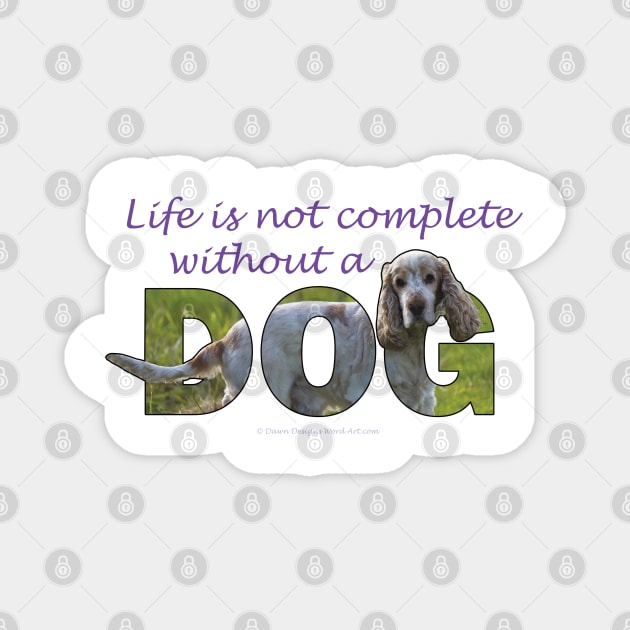 Life is not complete without a dog - spaniel tan and white oil painting word art Magnet by DawnDesignsWordArt