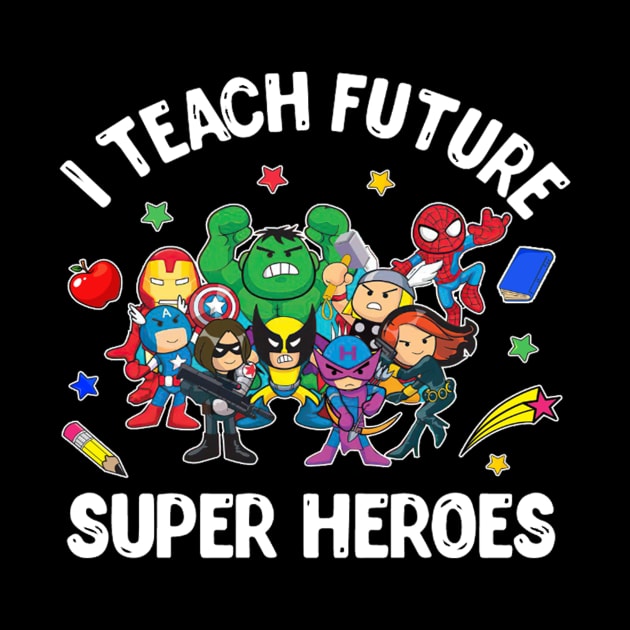 I Teach Future Super Heroes Tee Gift Teaching Mother day by webster