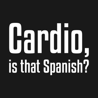 Cardio, is that Spanish? Funny Workout T-Shirt