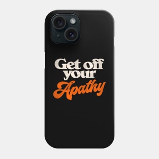 Get Off Your Apathy Phone Case