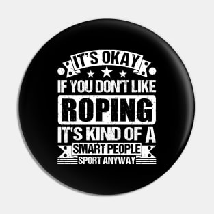 Roping Lover It's Okay If You Don't Like Roping It's Kind Of A Smart People Sports Anyway Pin