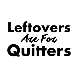 Leftover are for Quitters T-Shirt