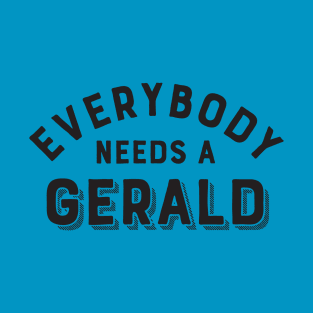 Everybody needs a Gerald T-Shirt