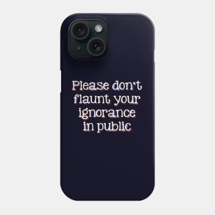 Please don't flaunt your ignorance Phone Case