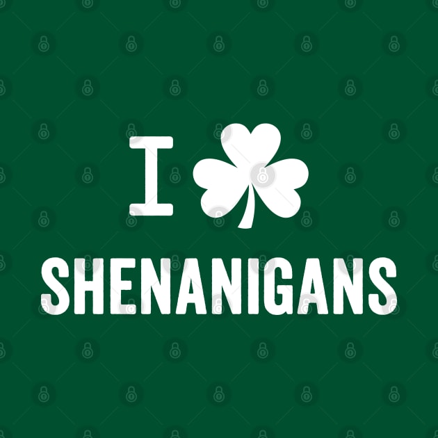 I Love Shenanigans - Funny St. Patrick's Day by TwistedCharm