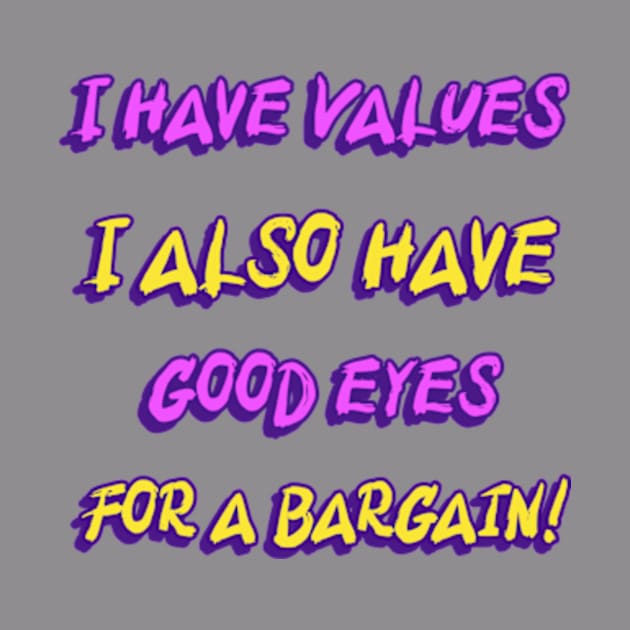 I Have Values I Also Have Good Eyes For A Bargain Shopping Lovers Funny by Armadales