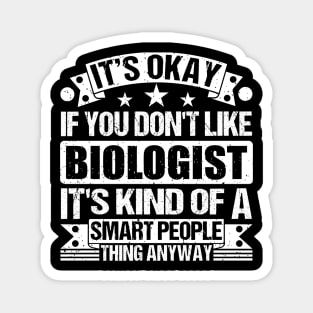 It's Okay If You Don't Like Biologist It's Kind Of A Smart People Thing Anyway Biologist Lover Magnet