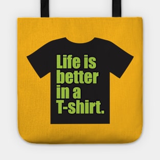 Life is better in a T-shirt. Tote