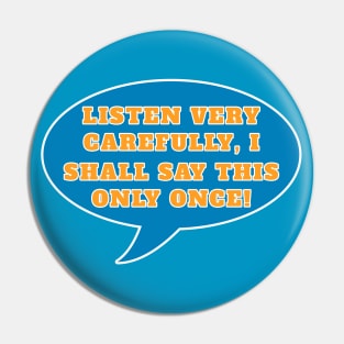 Listen very carefully, I shall say this only once Pin