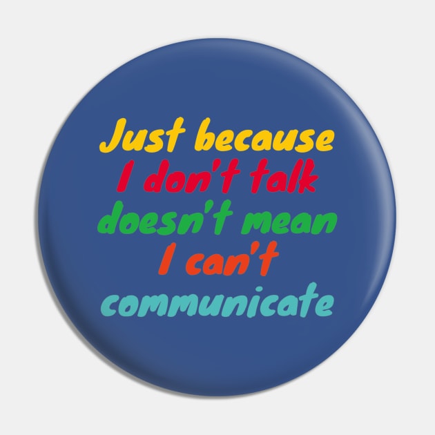 Just Because I Don't Talk Doesn't mean I can't Communicate - Communication for the Non-Verbal Pin by YourGoods