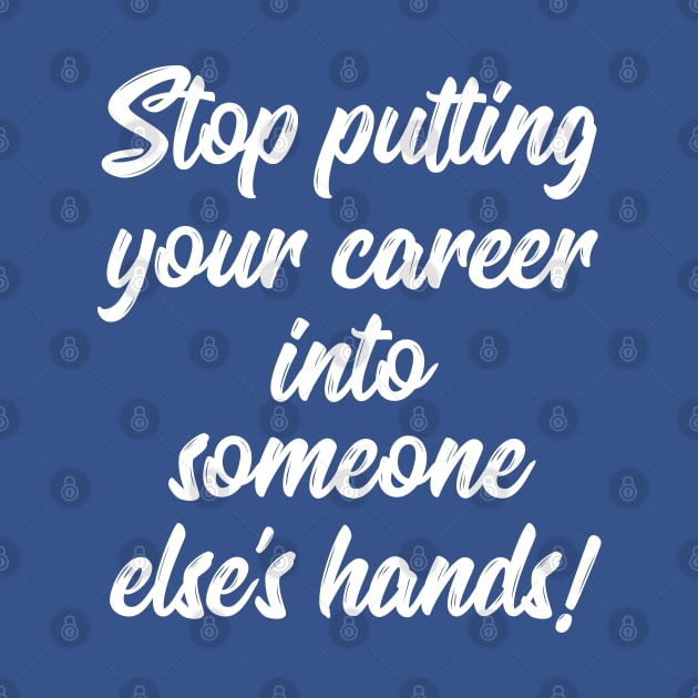 Stop Putting Your Career into Someone Else's Hands! | Life | Quotes | Royal Blue by Wintre2