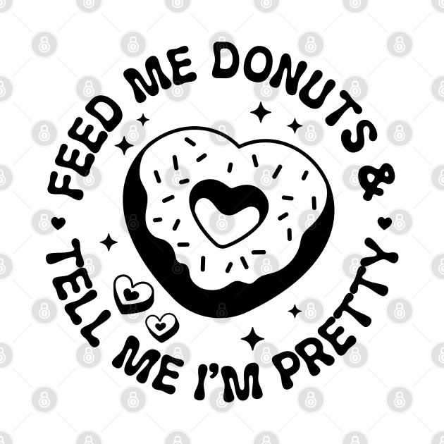 Feed Me Donuts and Tell Me Im Pretty by Pop Cult Store