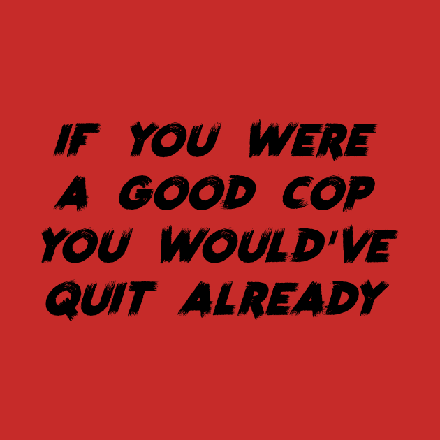 If You Were a Good Cop You Would've Quit Already by Sunshine&Revolt