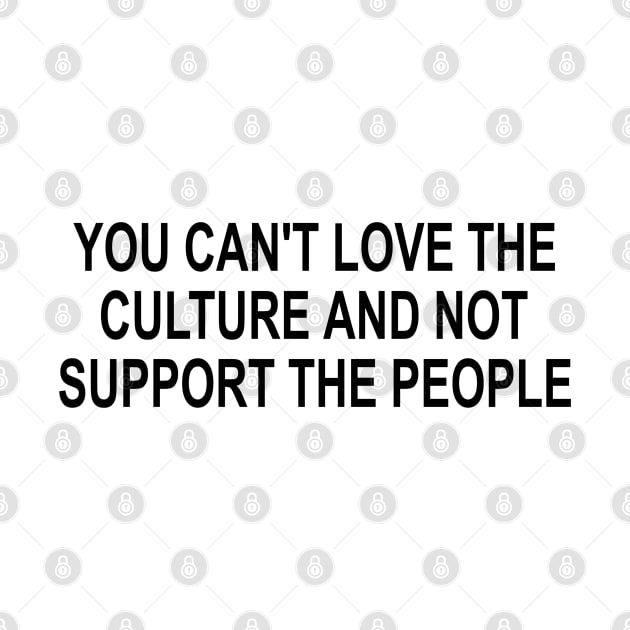 You can't love the culture and not support the people BLM Support Black Lives by AbirAbd