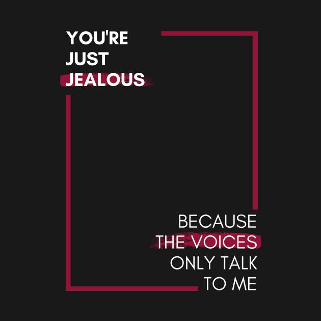 You're jealous of the voices in my head by Stupid Coffee Designs