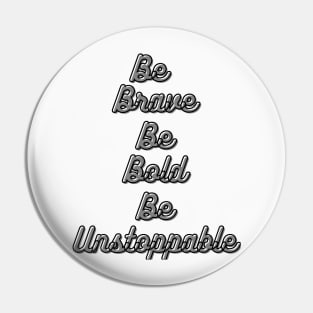 Be Brave Be Bold Be Unstoppable Pin