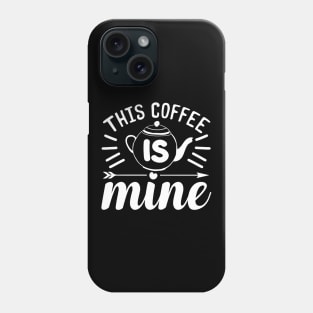 This Coffee Is Mine Coffee Lover Phone Case
