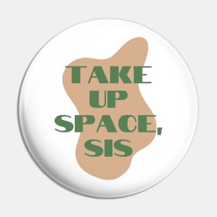 Take Up Space, Sis - Female Empowerment Shirt Pin