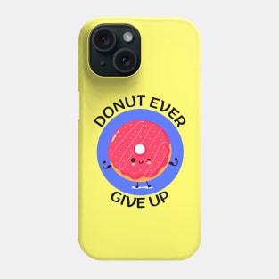 Donut Ever Give Up | Donut Pun Phone Case