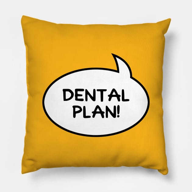 Dental Plan! Pillow by GloopTrekker