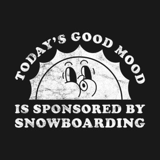 Today's Good Mood Is Sponsored By Snowboarding Gift for Snowboarding Lover T-Shirt