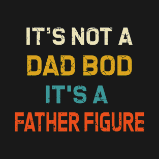 Fathers day its not a dad bod its a father figure/ gift for dad/ birthday daddy T-Shirt