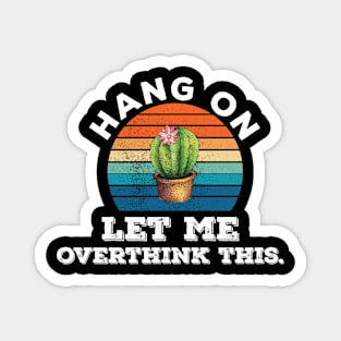 Funny Typography humor hang on let me overthink this Magnet