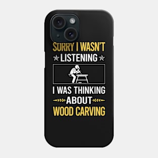 Sorry I Was Not Listening Wood Carving Woodcarving Phone Case