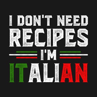 I Don't Need Recipes I'm Italian T-Shirt