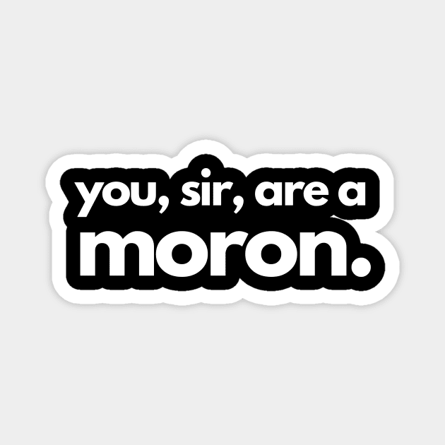 You, sir, are a moron. Magnet by C-Dogg