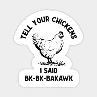 Tell Your Chickens I said Hi Bk-Bk-Bakawk Magnet