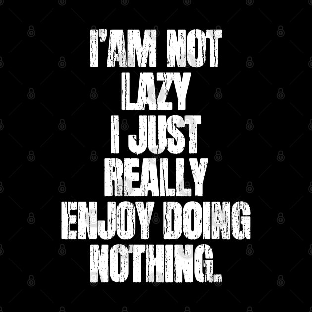 I am Not Lazy I Just Really Enjoy Nothing by Decideflashy