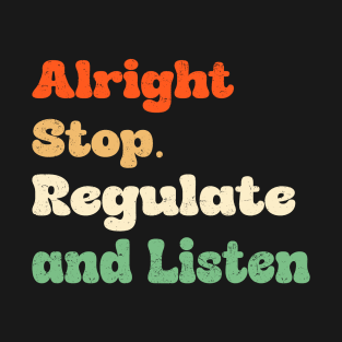 Alright Stop Regulate and Liste T-Shirt