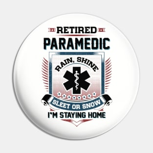 Retired Paramedic Rain Shine Sleet Or Snow I'm Stayin Home Pin