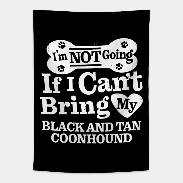 I’m Not Going If I Can’t Bring My Black and Tan Coonhound Tapestry by MapYourWorld