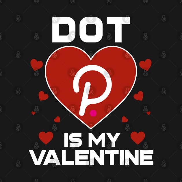 Polkadot Is My Valentine DOT Coin To The Moon Crypto Token Cryptocurrency Blockchain Wallet Birthday Gift For Men Women Kids by Thingking About