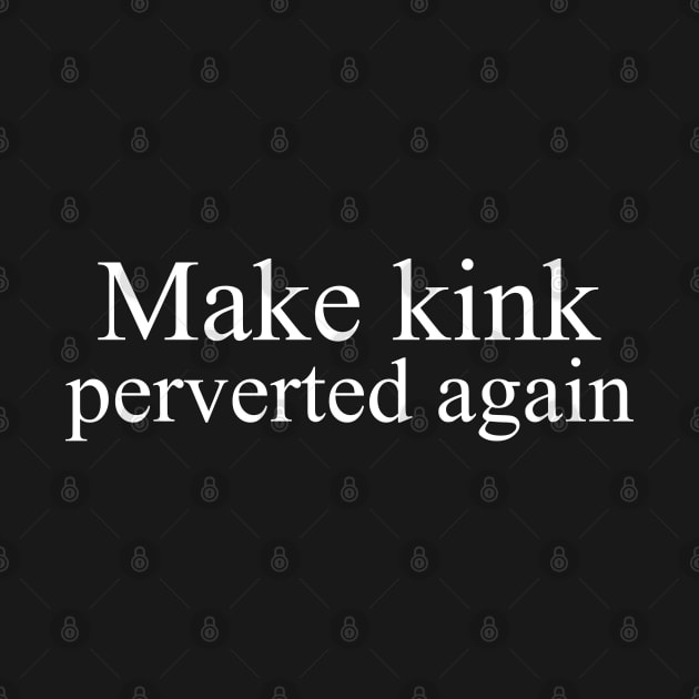 Make Kink Perverted Again by LeatherRebel75