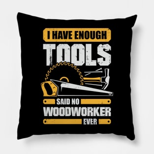 I Have Enough Tools Said No Woodworker Ever Pillow