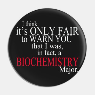 I Think It’s Only Fair To Warn You That I Was In Fact A Biochemistry Major Pin