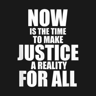 now is the time to make justice for all T-Shirt