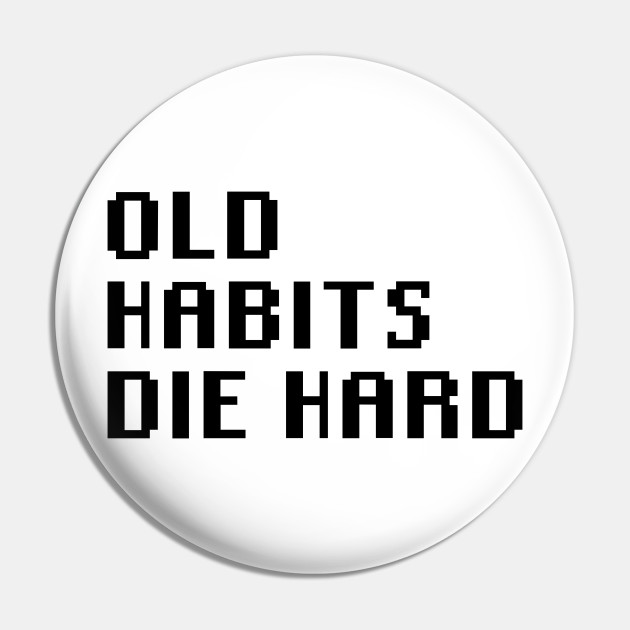 Old Habits Die Hard Quotes Pin Teepublic