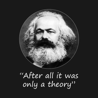 Karl Marx after all it was only a theory T-Shirt