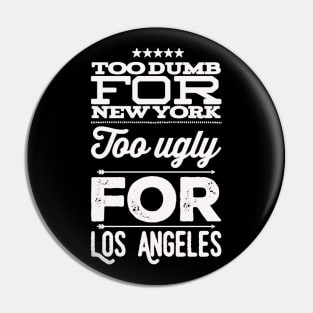 Too dumb for New York Too ugly for Los Angeles funny sayings Pin