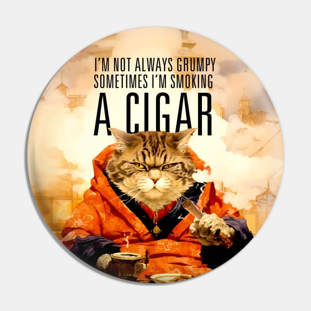 Cigar Smoking Cat: I'm Not Always Grumpy, Sometimes I'm Smoking a Cigar Pin by Puff Sumo