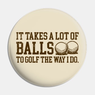 It Takes a lot of Balls to Golf the Way I Do Pin